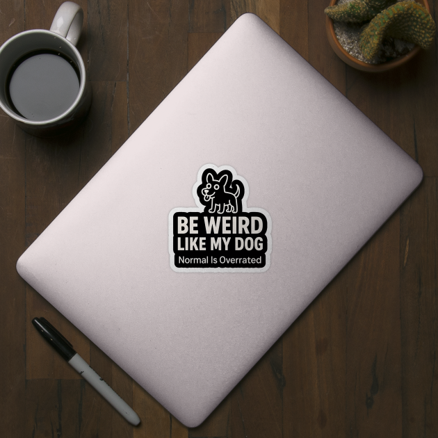 Be Weird Like My Dog – Funny Dog Lover Quote by MakerMind8.2